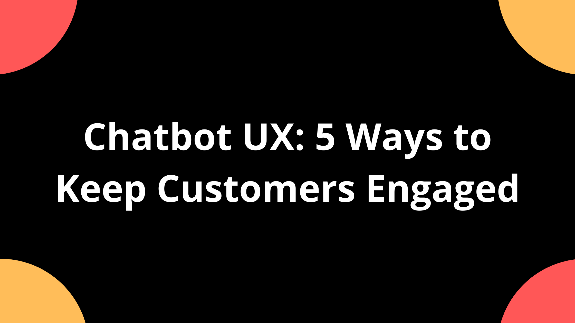 Chatbots UX 5 Ways to Keep Customers Engaged