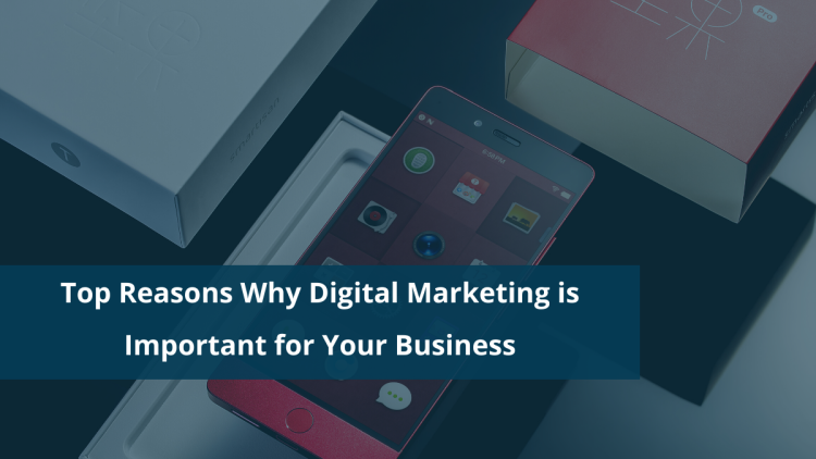 Top Reasons Why Digital Marketing is Important for Your Business.