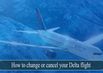 How to change or cancel your Delta flight, delta change flight, cancel delta flight, change or cancel delta flight