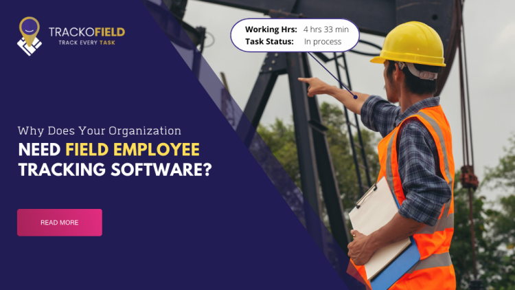 Why Does Your Organization Need Field Employee Tracking Software