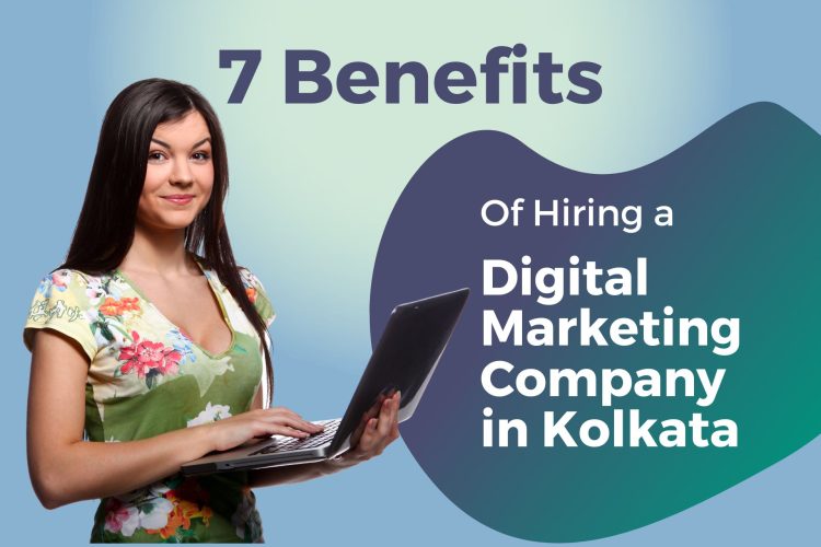 7 Benefits of Hiring a Digital Marketing Company in Kolkata