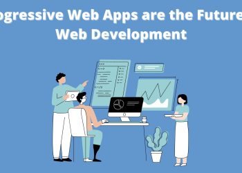 Progressive Web Apps are the Future of Web Development: Here is Why?